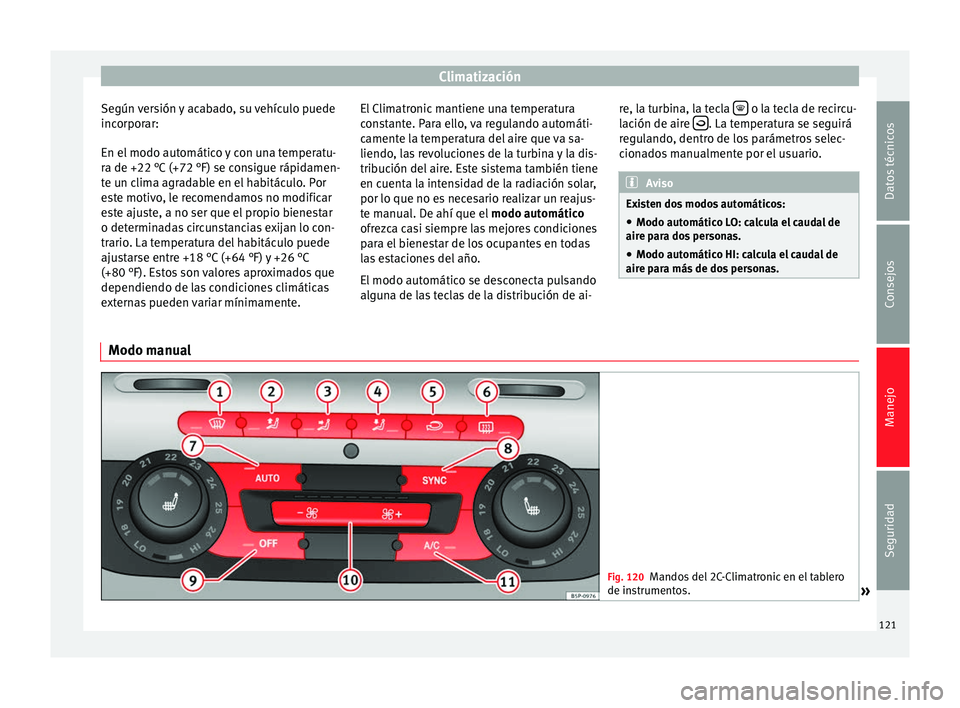 Seat Altea 2013 Manual de instrucciones (in Spanish) Climatización
Según versión y acabado, su vehículo puede
incorporar:
En el modo automático y con una temperatu-
ra de +22 °C (+72 °F) se consigue rápidamen-
te un clima agradable en el habitá Seat Altea 2013 Manual de instrucciones (in Spanish) Climatización
Según versión y acabado, su vehículo puede
incorporar:
En el modo automático y con una temperatu-
ra de +22 °C (+72 °F) se consigue rápidamen-
te un clima agradable en el habitá