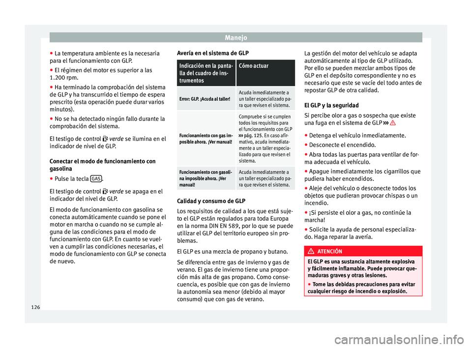 Seat Altea 2013 Manual de instrucciones (in Spanish) Manejo
● La temperatura ambiente es la necesaria
para el funcionamiento con GLP.
● El régimen del motor es superior a las
1.200 rpm.
● Ha terminado la comprobación del sistema
de GLP y ha tran Seat Altea 2013 Manual de instrucciones (in Spanish) Manejo
● La temperatura ambiente es la necesaria
para el funcionamiento con GLP.
● El régimen del motor es superior a las
1.200 rpm.
● Ha terminado la comprobación del sistema
de GLP y ha tran