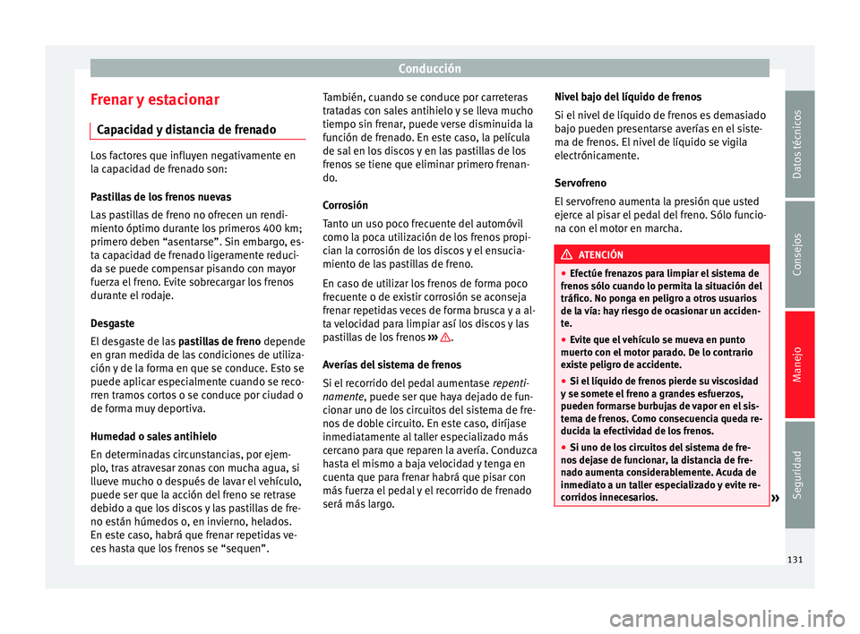 Seat Altea 2013 Manual de instrucciones (in Spanish) Conducción
Frenar y estacionar Capacidad y distancia de frenado Los factores que influyen negativamente en
la capacidad de frenado son:
Pastillas de los frenos nuevas
Las pastillas de freno no ofrece Seat Altea 2013 Manual de instrucciones (in Spanish) Conducción
Frenar y estacionar Capacidad y distancia de frenado Los factores que influyen negativamente en
la capacidad de frenado son:
Pastillas de los frenos nuevas
Las pastillas de freno no ofrece