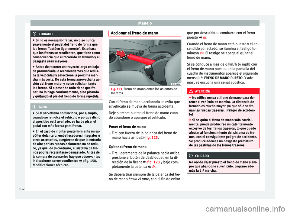 Seat Altea Freetrack 2014 Manual de instrucciones (in Spanish) Manejo
CUIDADO
● Si no es necesario frenar, no pise nunca
suavemente el pedal del freno de forma que
los frenos “actúen ligeramente”. Esto hace
que los frenos se recalienten, que tiene como
con Seat Altea Freetrack 2014 Manual de instrucciones (in Spanish) Manejo
CUIDADO
● Si no es necesario frenar, no pise nunca
suavemente el pedal del freno de forma que
los frenos “actúen ligeramente”. Esto hace
que los frenos se recalienten, que tiene como
con