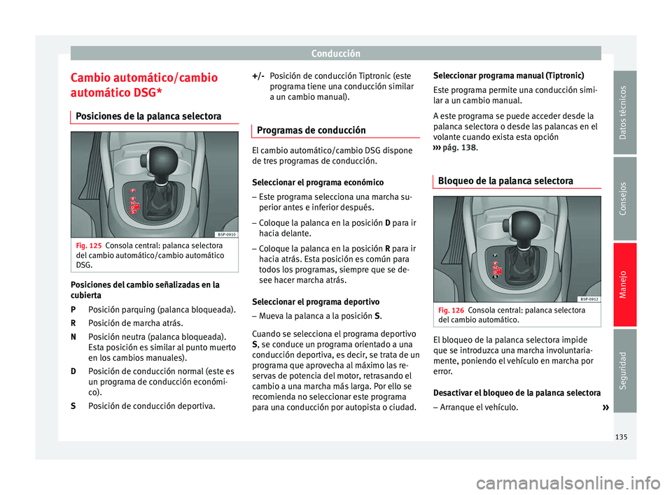 Seat Altea 2013 Manual de instrucciones (in Spanish) Conducción
Cambio automático/cambio
automático DSG* Posiciones de la palanca selectora Fig. 125
Consola central: palanca selectora
del cambio automático/cambio automático
DSG. Posiciones del camb Seat Altea 2013 Manual de instrucciones (in Spanish) Conducción
Cambio automático/cambio
automático DSG* Posiciones de la palanca selectora Fig. 125
Consola central: palanca selectora
del cambio automático/cambio automático
DSG. Posiciones del camb