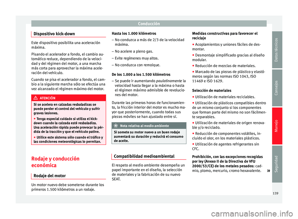 Seat Altea 2013 Manual de instrucciones (in Spanish) Conducción
Dispositivo kick-down Este dispositivo posibilita una aceleración
máxima.
Pisando el acelerador a fondo, el cambio au-
tomático reduce, dependiendo de la veloci-
dad y del régimen del Seat Altea 2013 Manual de instrucciones (in Spanish) Conducción
Dispositivo kick-down Este dispositivo posibilita una aceleración
máxima.
Pisando el acelerador a fondo, el cambio au-
tomático reduce, dependiendo de la veloci-
dad y del régimen del