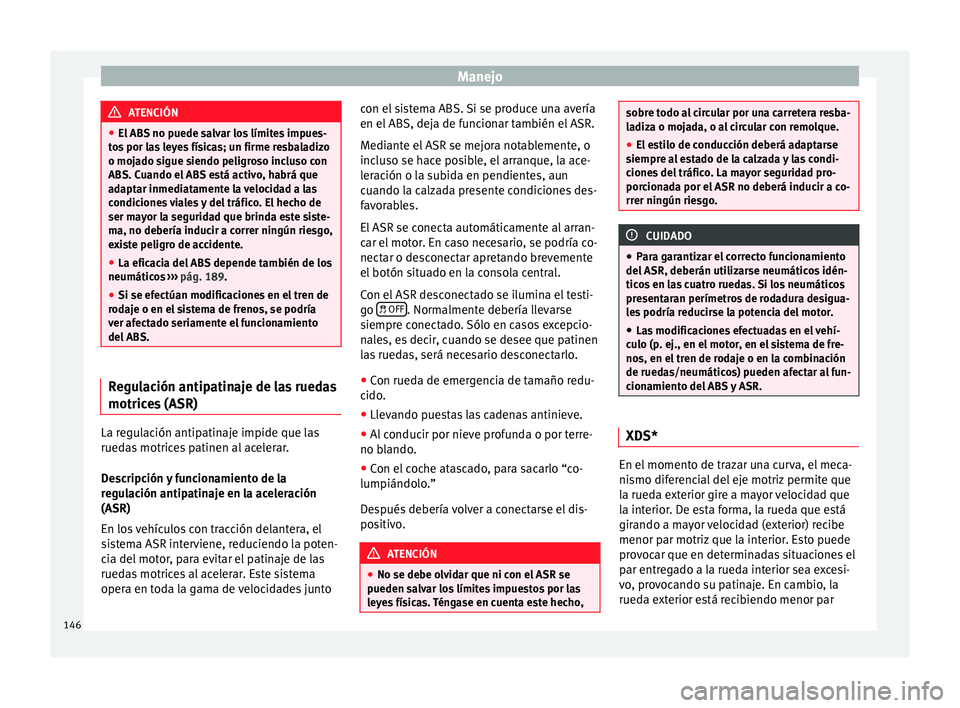 Seat Altea 2013 Manual de instrucciones (in Spanish) Manejo
ATENCIÓN
● El ABS no puede salvar los límites impues-
tos por las leyes físicas; un firme resbaladizo
o mojado sigue siendo peligroso incluso con
ABS. Cuando el ABS está activo, habrá qu Seat Altea 2013 Manual de instrucciones (in Spanish) Manejo
ATENCIÓN
● El ABS no puede salvar los límites impues-
tos por las leyes físicas; un firme resbaladizo
o mojado sigue siendo peligroso incluso con
ABS. Cuando el ABS está activo, habrá qu