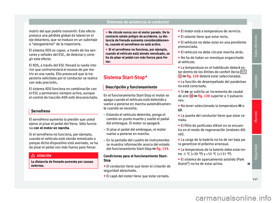 Seat Altea Freetrack 2014 Manual de instrucciones (in Spanish) Sistemas de asistencia al conductor
motriz del que podría transmitir. Este efecto
provoca una pérdida global de lateral en el
eje delantero, que se traduce en un subviraje
o “alargamiento” de la Seat Altea Freetrack 2014 Manual de instrucciones (in Spanish) Sistemas de asistencia al conductor
motriz del que podría transmitir. Este efecto
provoca una pérdida global de lateral en el
eje delantero, que se traduce en un subviraje
o “alargamiento” de la