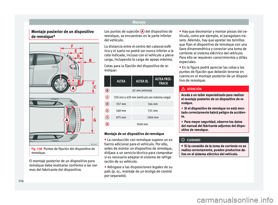 Seat Altea 2013 Manual de instrucciones (in Spanish) Manejo
Montaje posterior de un dispositivo
de remolque* Fig. 138
Puntos de fijación del dispositivo de
remolque. El montaje posterior de un dispositivo para
remolque debe realizarse conforme a las no Seat Altea 2013 Manual de instrucciones (in Spanish) Manejo
Montaje posterior de un dispositivo
de remolque* Fig. 138
Puntos de fijación del dispositivo de
remolque. El montaje posterior de un dispositivo para
remolque debe realizarse conforme a las no