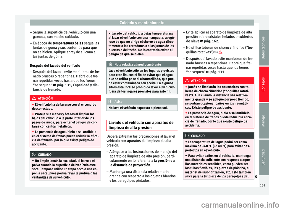Seat Altea 2013 Manual de instrucciones (in Spanish) Cuidado y mantenimento
– Seque la superficie del vehículo con una
gamuza, con mucho cuidado.
– En época de temperaturas bajas
seque l
a s
juntas de goma y sus contornos para que
no se hielen. Seat Altea 2013 Manual de instrucciones (in Spanish) Cuidado y mantenimento
– Seque la superficie del vehículo con una
gamuza, con mucho cuidado.
– En época de temperaturas bajas
seque l
a s
juntas de goma y sus contornos para que
no se hielen.