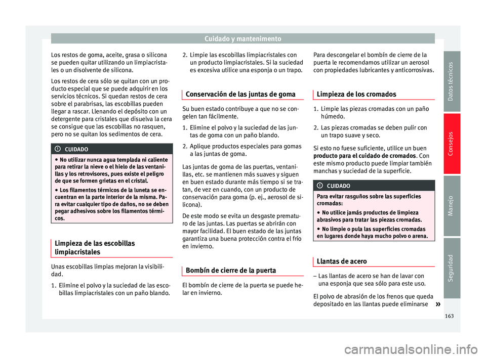 Seat Altea 2013 Manual de instrucciones (in Spanish) Cuidado y mantenimento
Los restos de goma, aceite, grasa o silicona
se pueden quitar utilizando un limpiacrista-
les o un disolvente de silicona.
Los restos de cera sólo se quitan con un pro-
ducto e Seat Altea 2013 Manual de instrucciones (in Spanish) Cuidado y mantenimento
Los restos de goma, aceite, grasa o silicona
se pueden quitar utilizando un limpiacrista-
les o un disolvente de silicona.
Los restos de cera sólo se quitan con un pro-
ducto e