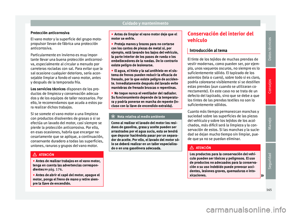 Seat Altea 2013 Manual de instrucciones (in Spanish) Cuidado y mantenimento
Protección anticorrosiva
El vano motor y la superficie del grupo moto-
propulsor llevan de fábrica una protección
anticorrosiva.
Particularmente en invierno es muy impor-
tan Seat Altea 2013 Manual de instrucciones (in Spanish) Cuidado y mantenimento
Protección anticorrosiva
El vano motor y la superficie del grupo moto-
propulsor llevan de fábrica una protección
anticorrosiva.
Particularmente en invierno es muy impor-
tan