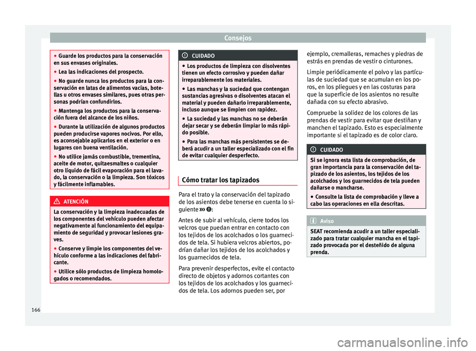 Seat Altea 2013 Manual de instrucciones (in Spanish) Consejos
●
Guarde los productos para la conservación
en sus envases originales.
● Lea las indicaciones del prospecto.
● No guarde nunca los productos para la con-
servación en latas de aliment Seat Altea 2013 Manual de instrucciones (in Spanish) Consejos
●
Guarde los productos para la conservación
en sus envases originales.
● Lea las indicaciones del prospecto.
● No guarde nunca los productos para la con-
servación en latas de aliment