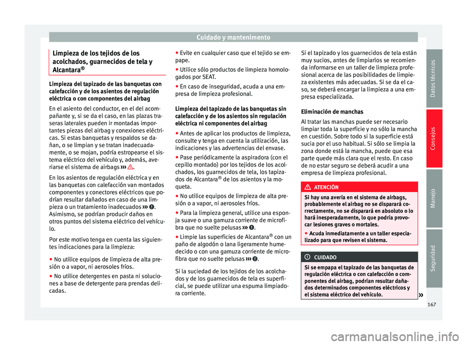 Seat Altea 2013 Manual de instrucciones (in Spanish) Cuidado y mantenimento
Limpieza de los tejidos de los
acolchados, guarnecidos de tela y
Alcantara ®Limpieza del tapizado de las banquetas con
calefacción y de los asientos de regulación
eléctrica Seat Altea 2013 Manual de instrucciones (in Spanish) Cuidado y mantenimento
Limpieza de los tejidos de los
acolchados, guarnecidos de tela y
Alcantara ®Limpieza del tapizado de las banquetas con
calefacción y de los asientos de regulación
eléctrica