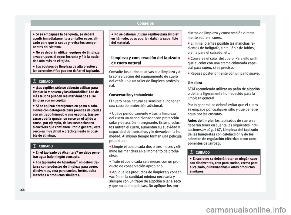 Seat Altea 2013 Manual de instrucciones (in Spanish) Consejos
●
Si se empapase la banqueta, se deberá
acudir inmediatamente a un taller especiali-
zado para que la seque y revise los compo-
nentes del sistema.
● No se deberán utilizar equipos de l Seat Altea 2013 Manual de instrucciones (in Spanish) Consejos
●
Si se empapase la banqueta, se deberá
acudir inmediatamente a un taller especiali-
zado para que la seque y revise los compo-
nentes del sistema.
● No se deberán utilizar equipos de l