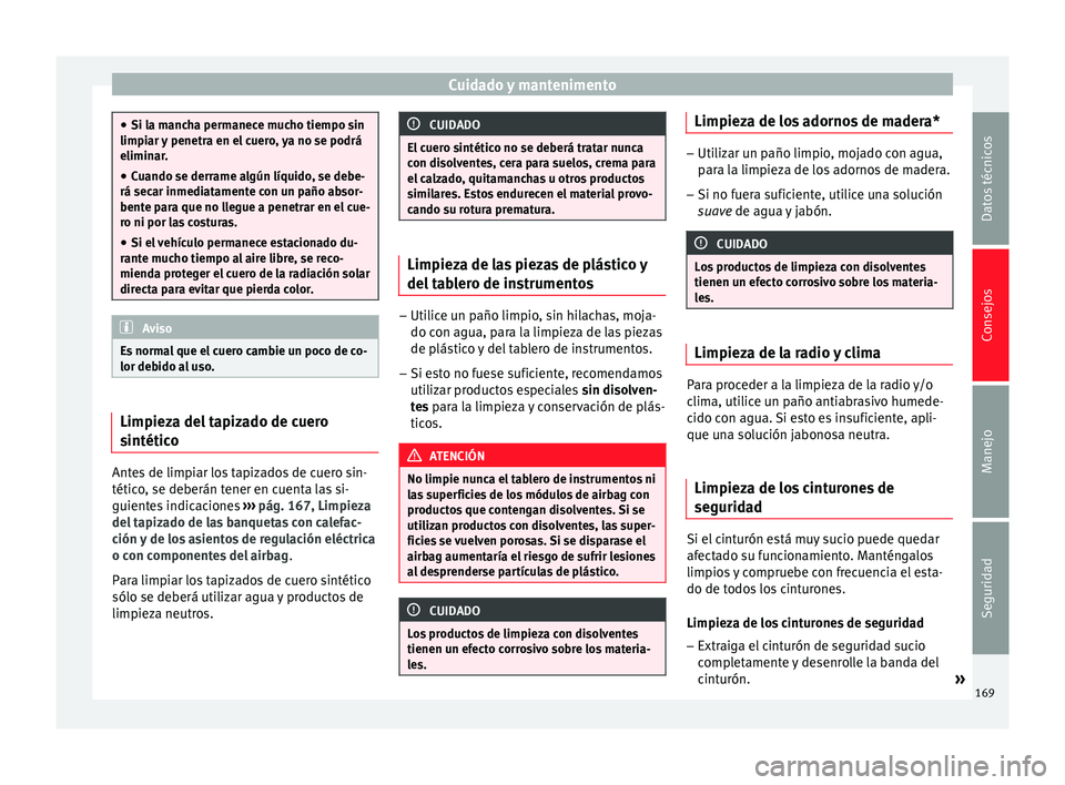 Seat Altea 2013 Manual de instrucciones (in Spanish) Cuidado y mantenimento
●
Si la mancha permanece mucho tiempo sin
limpiar y penetra en el cuero, ya no se podrá
eliminar.
● Cuando se derrame algún líquido, se debe-
rá secar inmediatamente con Seat Altea 2013 Manual de instrucciones (in Spanish) Cuidado y mantenimento
●
Si la mancha permanece mucho tiempo sin
limpiar y penetra en el cuero, ya no se podrá
eliminar.
● Cuando se derrame algún líquido, se debe-
rá secar inmediatamente con