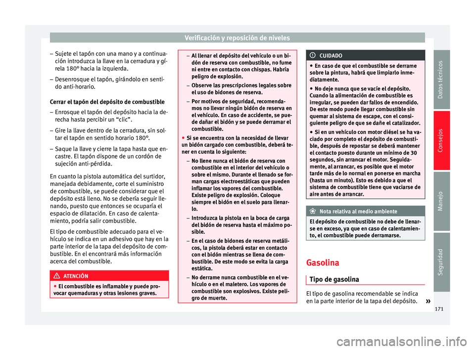 Seat Altea 2013 Manual de instrucciones (in Spanish) Verificación y reposición de niveles
– Sujete el tapón con una mano y a continua-
ción introduzca la llave en la cerradura y gí-
rela 180° hacia la izquierda.
– Desenrosque el tapón, girán Seat Altea 2013 Manual de instrucciones (in Spanish) Verificación y reposición de niveles
– Sujete el tapón con una mano y a continua-
ción introduzca la llave en la cerradura y gí-
rela 180° hacia la izquierda.
– Desenrosque el tapón, girán