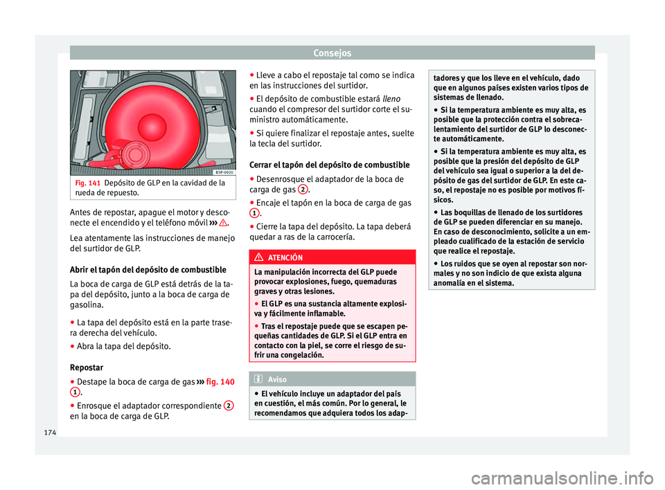 Seat Altea 2013 Manual de instrucciones (in Spanish) Consejos
Fig. 141
Depósito de GLP en la cavidad de la
rueda de repuesto. Antes de repostar, apague el motor y desco-
necte el encendido y el teléfono móvil
››› .
Lea atentamente las instruc Seat Altea 2013 Manual de instrucciones (in Spanish) Consejos
Fig. 141
Depósito de GLP en la cavidad de la
rueda de repuesto. Antes de repostar, apague el motor y desco-
necte el encendido y el teléfono móvil
››› .
Lea atentamente las instruc