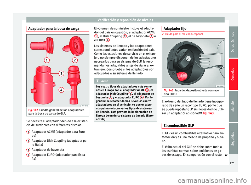 Seat Altea 2013 Manual de instrucciones (in Spanish) Verificación y reposición de niveles
Adaptador para la boca de carga Fig. 142
Cuadro general de los adaptadores
para la boca de carga de GLP. Se necesita el adaptador debido a la existen-
cia de sur Seat Altea 2013 Manual de instrucciones (in Spanish) Verificación y reposición de niveles
Adaptador para la boca de carga Fig. 142
Cuadro general de los adaptadores
para la boca de carga de GLP. Se necesita el adaptador debido a la existen-
cia de sur