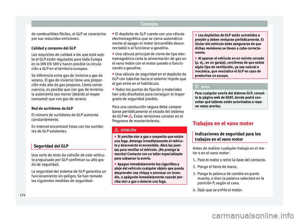 Seat Altea 2013 Manual de instrucciones (in Spanish) Consejos
de combustibles fósiles, el GLP se caracteriza
por sus reducidas emisiones.
Calidad y consumo del GLP
Los requisitos de calidad a los que está suje-
to el GLP están regulados para toda Eur Seat Altea 2013 Manual de instrucciones (in Spanish) Consejos
de combustibles fósiles, el GLP se caracteriza
por sus reducidas emisiones.
Calidad y consumo del GLP
Los requisitos de calidad a los que está suje-
to el GLP están regulados para toda Eur