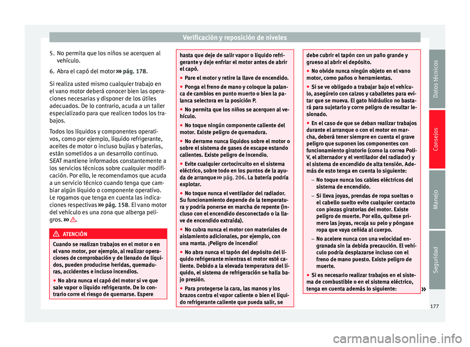 Seat Altea 2013 Manual de instrucciones (in Spanish) Verificación y reposición de niveles
5. No permita que los niños se acerquen al vehículo.
6. Abra el capó del motor ››› pág. 178 .
Si r e
aliza usted mismo cualquier trabajo en
el vano mo Seat Altea 2013 Manual de instrucciones (in Spanish) Verificación y reposición de niveles
5. No permita que los niños se acerquen al vehículo.
6. Abra el capó del motor ››› pág. 178 .
Si r e
aliza usted mismo cualquier trabajo en
el vano mo