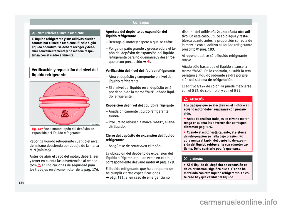 Seat Altea 2013 Manual de instrucciones (in Spanish) Consejos
Nota relativa al medio ambiente
El líquido refrigerante y sus aditivos pueden
contaminar el medio ambiente. Si sale algún
líquido operativo, se deberá recoger y dese-
char convenientement Seat Altea 2013 Manual de instrucciones (in Spanish) Consejos
Nota relativa al medio ambiente
El líquido refrigerante y sus aditivos pueden
contaminar el medio ambiente. Si sale algún
líquido operativo, se deberá recoger y dese-
char convenientement