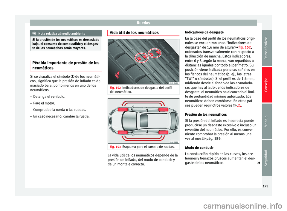 Seat Altea 2013 Manual de instrucciones (in Spanish) Ruedas
Nota relativa al medio ambiente
Si la presión de los neumáticos es demasiado
baja, el consumo de combustible y el desgas-
te de los neumáticos serán mayores. Pérdida importante de presión Seat Altea 2013 Manual de instrucciones (in Spanish) Ruedas
Nota relativa al medio ambiente
Si la presión de los neumáticos es demasiado
baja, el consumo de combustible y el desgas-
te de los neumáticos serán mayores. Pérdida importante de presión