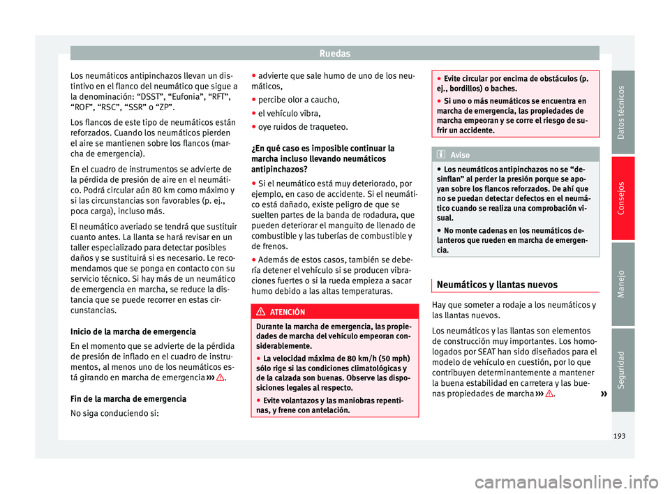 Seat Altea 2013 Manual de instrucciones (in Spanish) Ruedas
Los neumáticos antipinchazos llevan un dis-
tintivo en el flanco del neumático que sigue a
la denominación: “DSST”, “Eufonia”, “RFT”,
“ROF”, “RSC”, “SSR” o “ZP”.
Seat Altea 2013 Manual de instrucciones (in Spanish) Ruedas
Los neumáticos antipinchazos llevan un dis-
tintivo en el flanco del neumático que sigue a
la denominación: “DSST”, “Eufonia”, “RFT”,
“ROF”, “RSC”, “SSR” o “ZP”.