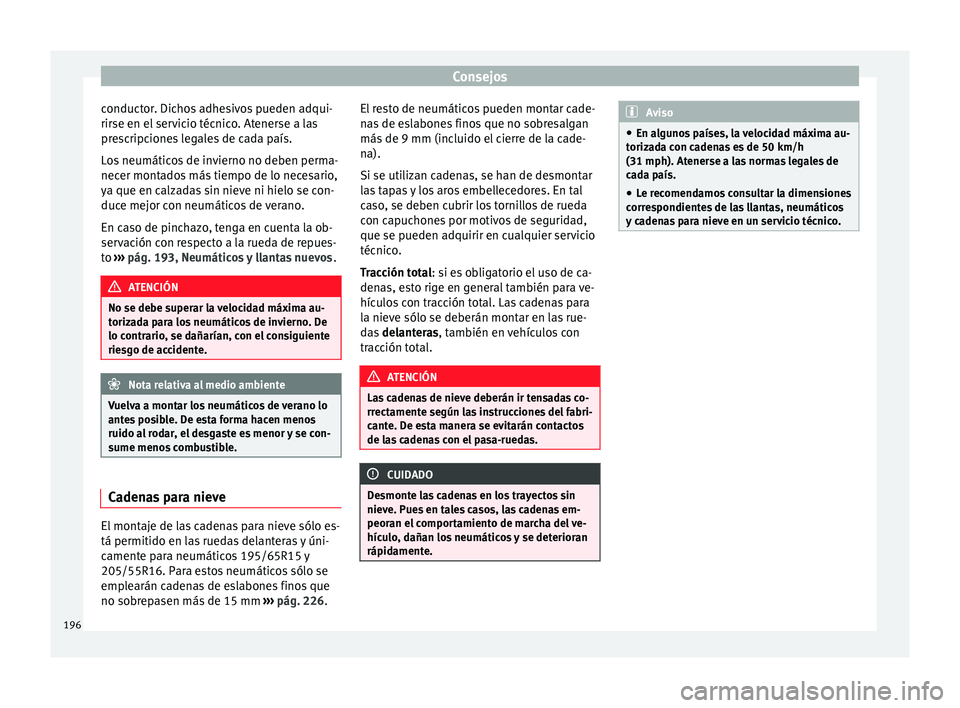 Seat Altea 2013 Manual de instrucciones (in Spanish) Consejos
conductor. Dichos adhesivos pueden adqui-
rirse en el servicio técnico. Atenerse a las
prescripciones legales de cada país.
Los neumáticos de invierno no deben perma-
necer montados más t Seat Altea 2013 Manual de instrucciones (in Spanish) Consejos
conductor. Dichos adhesivos pueden adqui-
rirse en el servicio técnico. Atenerse a las
prescripciones legales de cada país.
Los neumáticos de invierno no deben perma-
necer montados más t