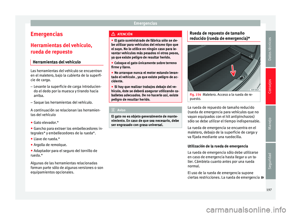 Seat Altea 2013 Manual de instrucciones (in Spanish) Emergencias
Emergencias
Herramientas del vehículo,
rueda de repuesto Herramientas del vehículo Las herramientas del vehículo se encuentran
en el maletero, bajo la cubierta de la superfi-
cie de car Seat Altea 2013 Manual de instrucciones (in Spanish) Emergencias
Emergencias
Herramientas del vehículo,
rueda de repuesto Herramientas del vehículo Las herramientas del vehículo se encuentran
en el maletero, bajo la cubierta de la superfi-
cie de car