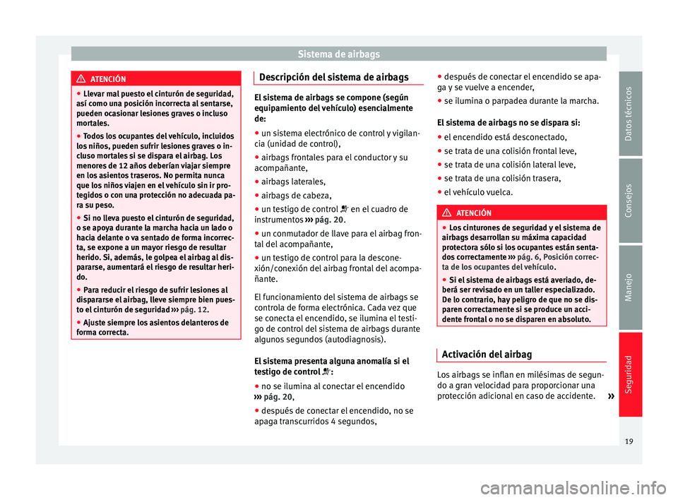 Seat Altea Freetrack 2014 Manual de instrucciones (in Spanish) Sistema de airbags
ATENCIÓN
● Llevar mal puesto el cinturón de seguridad,
así como una posición incorrecta al sentarse,
pueden ocasionar lesiones graves o incluso
mortales.
● Todos los ocupant Seat Altea Freetrack 2014 Manual de instrucciones (in Spanish) Sistema de airbags
ATENCIÓN
● Llevar mal puesto el cinturón de seguridad,
así como una posición incorrecta al sentarse,
pueden ocasionar lesiones graves o incluso
mortales.
● Todos los ocupant