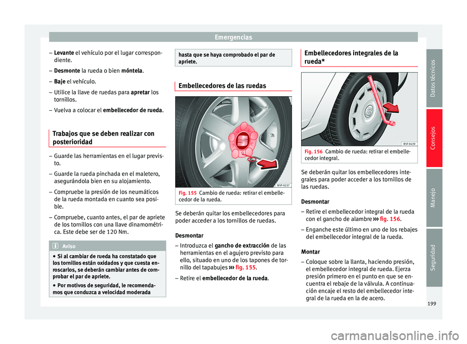 Seat Altea 2013 Manual de instrucciones (in Spanish) Emergencias
– Levante el vehículo por el lugar correspon-
dient e.
– D
esmonte la rueda o bien móntela
.
– Baje el vehículo.
– Utilic
e la llave de ruedas para apretar
los
tornillos.
Seat Altea 2013 Manual de instrucciones (in Spanish) Emergencias
– Levante el vehículo por el lugar correspon-
dient e.
– D
esmonte la rueda o bien móntela
.
– Baje el vehículo.
– Utilic
e la llave de ruedas para apretar
los
tornillos.