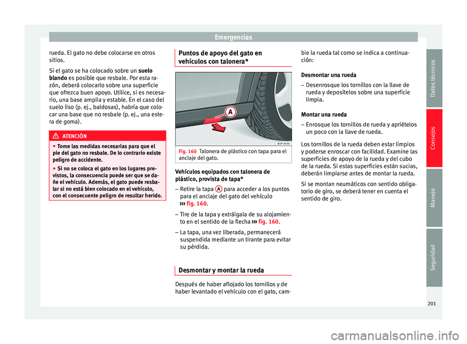 Seat Altea 2013 Manual de instrucciones (in Spanish) Emergencias
rueda. El gato no debe colocarse en otros
sitios.
Si el gato se ha colocado sobre un suelo
blando es posible que resbale. Por esta ra-
zón, de berá c
olocarlo sobre una superficie
que Seat Altea 2013 Manual de instrucciones (in Spanish) Emergencias
rueda. El gato no debe colocarse en otros
sitios.
Si el gato se ha colocado sobre un suelo
blando es posible que resbale. Por esta ra-
zón, de berá c
olocarlo sobre una superficie
que