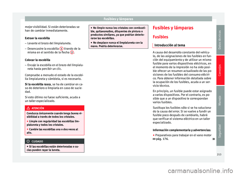 Seat Altea 2013  Manual de instrucciones (in Spanish) Fusibles y lámparas
mejor visibilidad. Si están deterioradas se
han de cambiar inmediatamente.
Extraer la escobilla
– Levante el brazo del limpialuneta.
– Desencastre la escobilla  1  tirando de