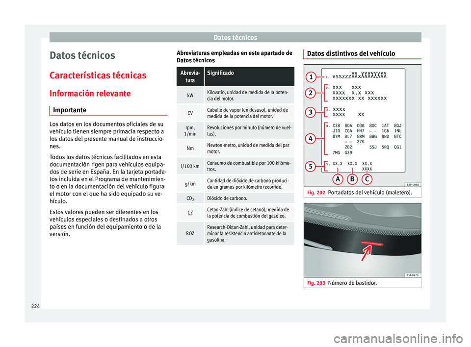 Seat Altea 2013 Manual de instrucciones (in Spanish) Datos técnicos
Datos técnicos
Características técnicas
Información relevante Importante Los datos en los documentos oficiales de su
vehículo tienen siempre primacía respecto a
los datos del pre Seat Altea 2013 Manual de instrucciones (in Spanish) Datos técnicos
Datos técnicos
Características técnicas
Información relevante Importante Los datos en los documentos oficiales de su
vehículo tienen siempre primacía respecto a
los datos del pre
