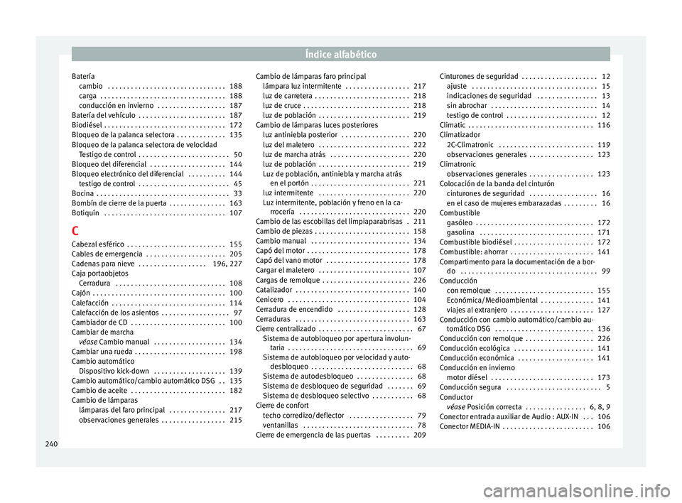 Seat Altea Freetrack 2014  Manual de instrucciones (in Spanish) Índice alfabético
Batería cambio  . . . . . . . . . . . . . . . . . . . . . . . . . . . . . . . 188
carga  . . . . . . . . . . . . . . . . . . . . . . . . . . . . . . . . . 188
conducción en invie