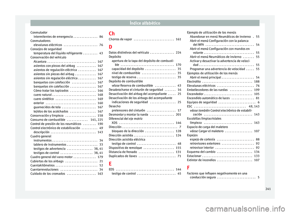 Seat Altea 2013  Manual de instrucciones (in Spanish) Índice alfabético
Conmutador intermitentes de emergencia . . . . . . . . . . . . . . . 86
Conmutadores elevalunas eléctricos  . . . . . . . . . . . . . . . . . . . . . 76
Consejos de seguridad temp