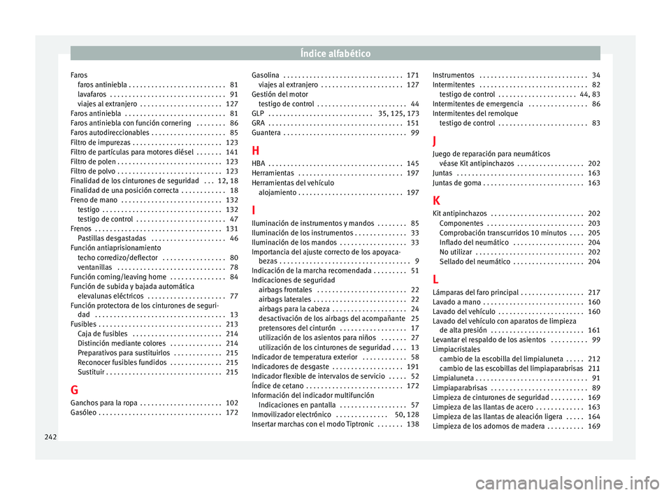 Seat Altea 2013  Manual de instrucciones (in Spanish) Índice alfabético
Faros faros antiniebla . . . . . . . . . . . . . . . . . . . . . . . . . . 81
lavafaros  . . . . . . . . . . . . . . . . . . . . . . . . . . . . . . . 91
viajes al extranjero  . . 
