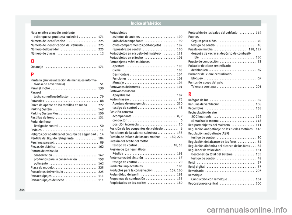 Seat Altea 2013  Manual de instrucciones (in Spanish) Índice alfabético
Nota relativa al medio ambiente evitar que se produzca suciedad . . . . . . . . . . . 171
Número de identificación  . . . . . . . . . . . . . . . . . . 225
Número de identificac