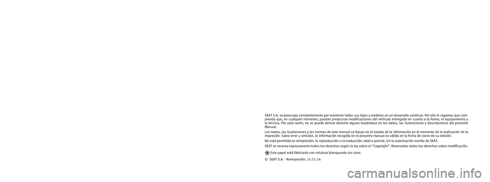 Seat Altea 2014  Manual de instrucciones (in Spanish) SEAT S.A. se preocupa constantemente por mantener todos sus tipos y mode\
los en un desarrollo continuo. Por ello le rogamos que com-
prenda que, en cualquier momento, puedan producirse modificaciones