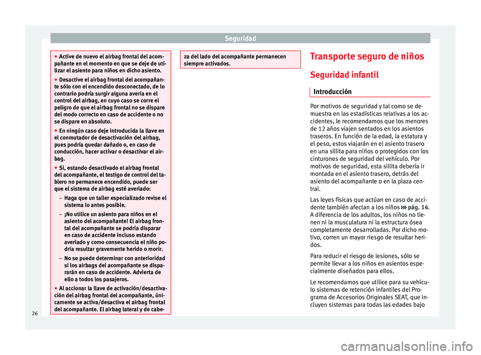 Seat Altea Freetrack 2014 Manual de instrucciones (in Spanish) Seguridad
●
Active de nuevo el airbag frontal del acom-
pañante en el momento en que se deje de uti-
lizar el asiento para niños en dicho asiento.
● Desactive el airbag frontal del acompañan-
t Seat Altea Freetrack 2014 Manual de instrucciones (in Spanish) Seguridad
●
Active de nuevo el airbag frontal del acom-
pañante en el momento en que se deje de uti-
lizar el asiento para niños en dicho asiento.
● Desactive el airbag frontal del acompañan-
t