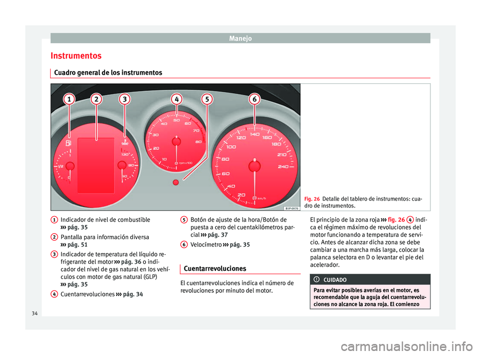 Seat Altea 2013  Manual de instrucciones (in Spanish) Manejo
Instrumentos Cuadro general de los instrumentos Fig. 26
Detalle del tablero de instrumentos: cua-
dro de instrumentos. Indicador de nivel de combustible
›››  pág. 35
Pantalla para inform