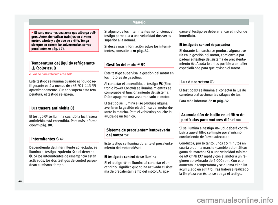 Seat Altea 2013  Manual de instrucciones (in Spanish) Manejo
●
El vano motor es una zona que alberga peli-
gros. Antes de realizar trabajos en el vano
motor, párelo y deje que se enfríe. Tenga
siempre en cuenta las advertencias corres-
pondientes  