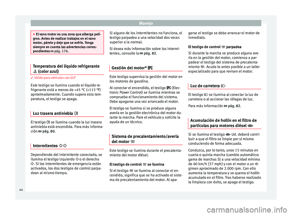 Seat Altea Freetrack 2014  Manual de instrucciones (in Spanish) Manejo
●
El vano motor es una zona que alberga peli-
gros. Antes de realizar trabajos en el vano
motor, párelo y deje que se enfríe. Tenga
siempre en cuenta las advertencias corres-
pondientes  �