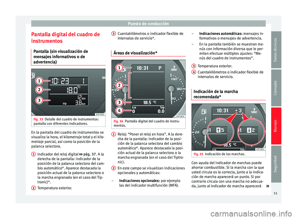 Seat Altea 2013 Manual de instrucciones (in Spanish) Puesto de conducción
Pantalla digital del cuadro de
instrumentos Pantalla (sin visualización de
mensajes informativos o de
advertencia) Fig. 33
Detalle del cuadro de instrumentos:
pantalla con difer Seat Altea 2013 Manual de instrucciones (in Spanish) Puesto de conducción
Pantalla digital del cuadro de
instrumentos Pantalla (sin visualización de
mensajes informativos o de
advertencia) Fig. 33
Detalle del cuadro de instrumentos:
pantalla con difer