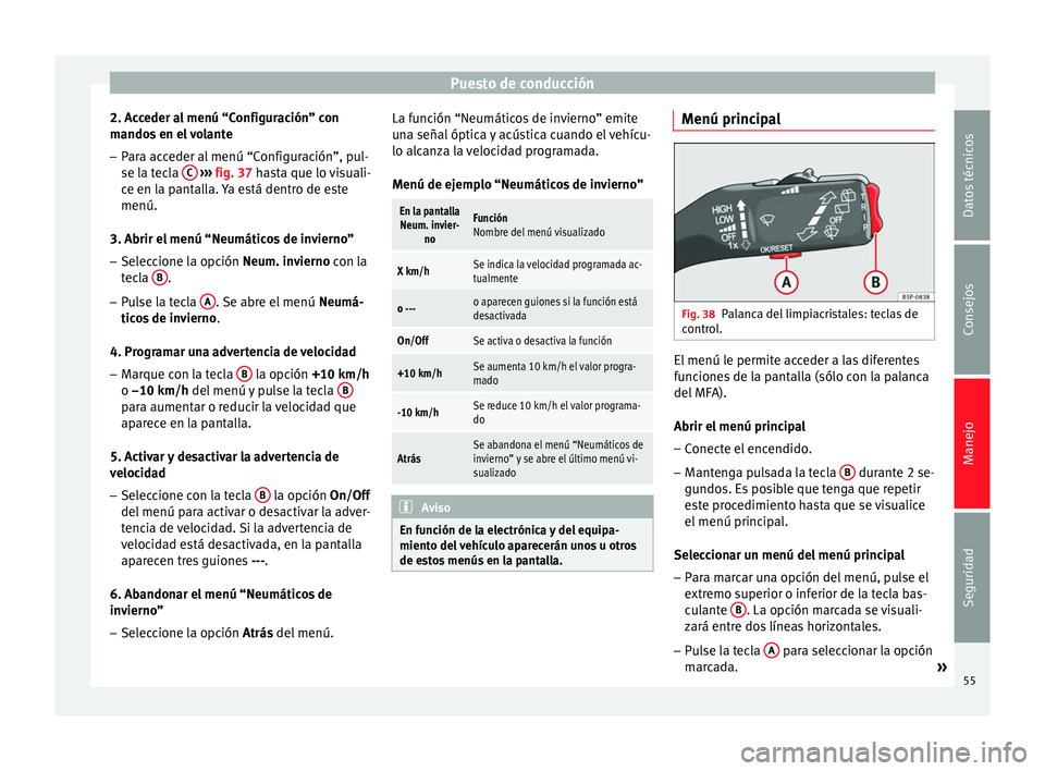 Seat Altea 2013 Manual de instrucciones (in Spanish) Puesto de conducción
2. Acceder al menú “Configuración” con
mandos en el volante – Para acceder al menú “Configuración”, pul-
se la tecla C
››› fig. 37 hasta que lo visuali-
Seat Altea 2013 Manual de instrucciones (in Spanish) Puesto de conducción
2. Acceder al menú “Configuración” con
mandos en el volante – Para acceder al menú “Configuración”, pul-
se la tecla C
››› fig. 37 hasta que lo visuali-