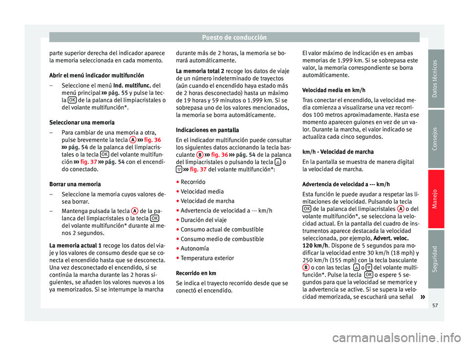 Seat Altea 2013 Manual de instrucciones (in Spanish) Puesto de conducción
parte superior derecha del indicador aparece
la memoria seleccionada en cada momento.
Abrir el menú indicador multifunción Seleccione el menú Ind. multifunc. del
menú princi Seat Altea 2013 Manual de instrucciones (in Spanish) Puesto de conducción
parte superior derecha del indicador aparece
la memoria seleccionada en cada momento.
Abrir el menú indicador multifunción Seleccione el menú Ind. multifunc. del
menú princi