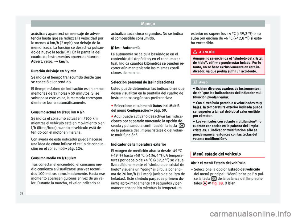 Seat Altea 2013 Manual de instrucciones (in Spanish) Manejo
acústica y aparecerá un mensaje de adver-
tencia hasta que se reduzca la velocidad por
lo menos 4 km/h (2 mph) por debajo de la
memorizada. La función se desactiva pulsan-
do de nuevo la tec Seat Altea 2013 Manual de instrucciones (in Spanish) Manejo
acústica y aparecerá un mensaje de adver-
tencia hasta que se reduzca la velocidad por
lo menos 4 km/h (2 mph) por debajo de la
memorizada. La función se desactiva pulsan-
do de nuevo la tec
