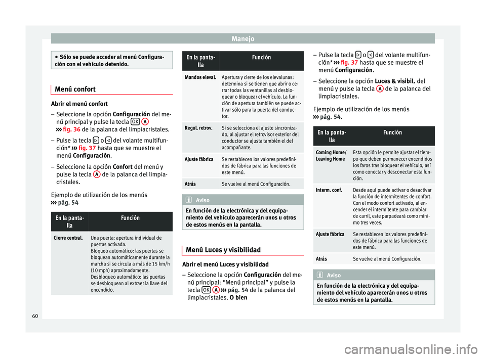 Seat Altea 2013 Manual de instrucciones (in Spanish) Manejo
●
Sólo se puede acceder al menú Configura-
ción con el vehículo detenido. Menú confort
Abrir el menú confort
– Seleccione la opción Configuración del me-
nú principal y pulse la te Seat Altea 2013 Manual de instrucciones (in Spanish) Manejo
●
Sólo se puede acceder al menú Configura-
ción con el vehículo detenido. Menú confort
Abrir el menú confort
– Seleccione la opción Configuración del me-
nú principal y pulse la te