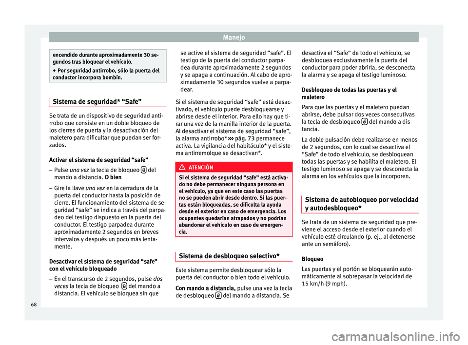 Seat Altea 2013 Manual de instrucciones (in Spanish) Manejo
encendido durante aproximadamente 30 se-
gundos tras bloquear el vehículo.
● Por seguridad antirrobo, sólo la puerta del
conductor incorpora bombín. Sistema de seguridad* “Safe”
Se tra Seat Altea 2013 Manual de instrucciones (in Spanish) Manejo
encendido durante aproximadamente 30 se-
gundos tras bloquear el vehículo.
● Por seguridad antirrobo, sólo la puerta del
conductor incorpora bombín. Sistema de seguridad* “Safe”
Se tra