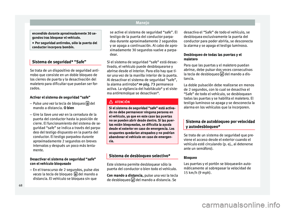 Seat Altea Freetrack 2014  Manual de instrucciones (in Spanish) Manejo
encendido durante aproximadamente 30 se-
gundos tras bloquear el vehículo.
● Por seguridad antirrobo, sólo la puerta del
conductor incorpora bombín. Sistema de seguridad* “Safe”
Se tra