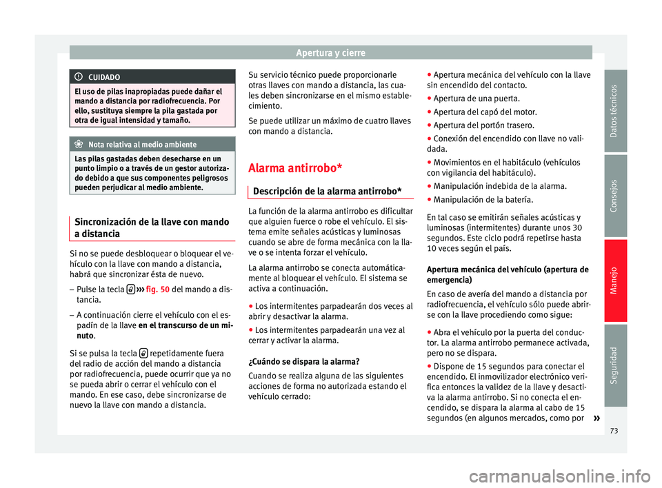 Seat Altea 2013 Manual de instrucciones (in Spanish) Apertura y cierre
CUIDADO
El uso de pilas inapropiadas puede dañar el
mando a distancia por radiofrecuencia. Por
ello, sustituya siempre la pila gastada por
otra de igual intensidad y tamaño. Nota r Seat Altea 2013 Manual de instrucciones (in Spanish) Apertura y cierre
CUIDADO
El uso de pilas inapropiadas puede dañar el
mando a distancia por radiofrecuencia. Por
ello, sustituya siempre la pila gastada por
otra de igual intensidad y tamaño. Nota r