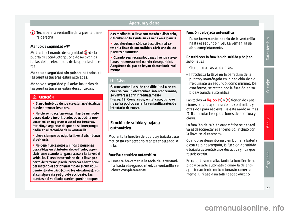 Seat Altea 2013 Manual de instrucciones (in Spanish) Apertura y cierre
Tecla para la ventanilla de la puerta trase-
ra derecha
Mando de seguridad
*
M
ediante el mando de seguridad 3 de la
puerta del conductor puede desactivar las
teclas de los el Seat Altea 2013 Manual de instrucciones (in Spanish) Apertura y cierre
Tecla para la ventanilla de la puerta trase-
ra derecha
Mando de seguridad
*
M
ediante el mando de seguridad 3 de la
puerta del conductor puede desactivar las
teclas de los el