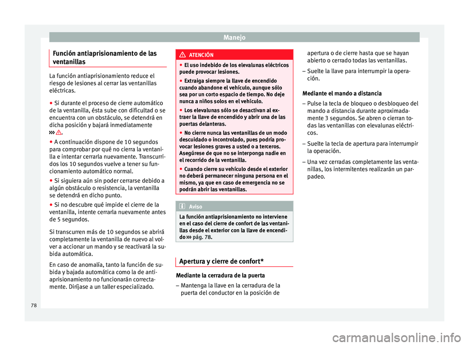 Seat Altea 2013 Manual de instrucciones (in Spanish) Manejo
Función antiaprisionamiento de las
ventanillas La función antiaprisionamiento reduce el
riesgo de lesiones al cerrar las ventanillas
eléctricas.
● Si durante el proceso de cierre automáti Seat Altea 2013 Manual de instrucciones (in Spanish) Manejo
Función antiaprisionamiento de las
ventanillas La función antiaprisionamiento reduce el
riesgo de lesiones al cerrar las ventanillas
eléctricas.
● Si durante el proceso de cierre automáti